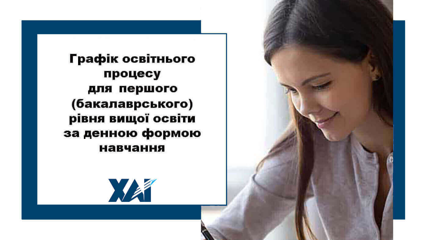 Графік освітнього процесу в Національному аерокосмічному університеті «Харківський авіаційний інститут» для першого (бакалаврського) рівня вищої освіти за денною формою навчання
