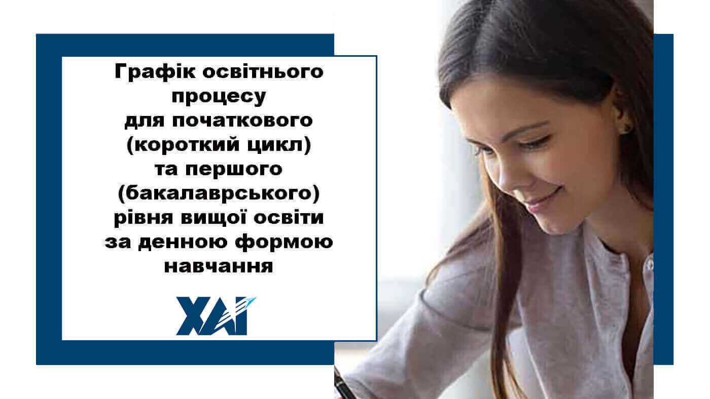 Графік освітнього процесу в Національному аерокосмічному університеті ім. М. Є. Жуковського «Харківський авіаційний інститут» для початкового (короткий цикл) та першого (бакалаврського) рівня вищої освіти за денною формою навчання
